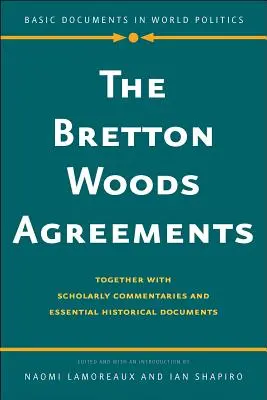 Los acuerdos de Bretton Woods: Junto con comentarios eruditos y documentos históricos esenciales - The Bretton Woods Agreements: Together with Scholarly Commentaries and Essential Historical Documents