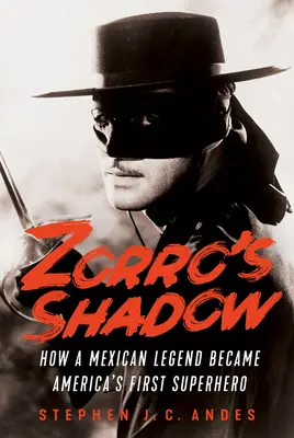 La sombra del Zorro: cómo una leyenda mexicana se convirtió en el primer superhéroe de Estados Unidos - Zorro's Shadow: How a Mexican Legend Became America's First Superhero