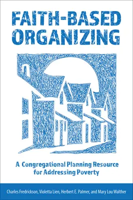 Organización basada en la fe: Un recurso de planificación congregacional para abordar la pobreza - Faith-Based Organizing: A Congregational Planning Resource for Addressing Poverty