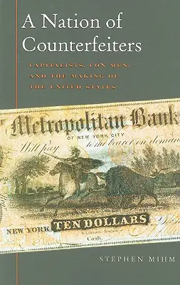 Una nación de falsificadores: Capitalistas, estafadores y la formación de Estados Unidos - A Nation of Counterfeiters: Capitalists, Con Men, and the Making of the United States