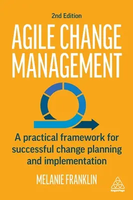 Agile Change Management: Un Marco Práctico Para La Planificación Y Ejecución Exitosas Del Cambio - Agile Change Management: A Practical Framework for Successful Change Planning and Implementation