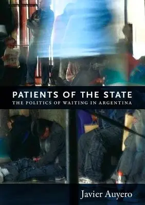 Pacientes del Estado: La política de la espera en Argentina - Patients of the State: The Politics of Waiting in Argentina