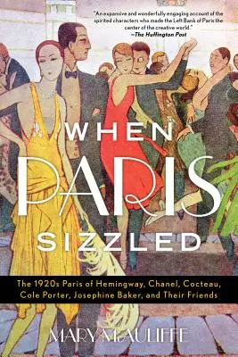 Cuando París chisporroteaba: El París de los años veinte de Hemingway, Chanel, Cocteau, Cole Porter, Josephine Baker y sus amigos - When Paris Sizzled: The 1920s Paris of Hemingway, Chanel, Cocteau, Cole Porter, Josephine Baker, and Their Friends