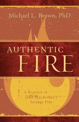 Fuego auténtico: Una respuesta al extraño fuego de John Macarthur - Authentic Fire: A Response to John Macarthur's Strange Fire