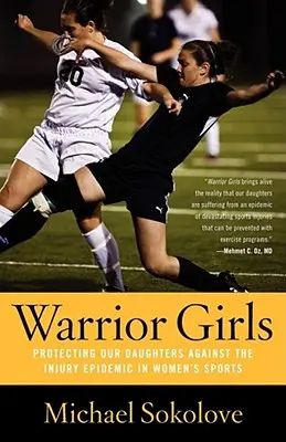 Niñas guerreras: Proteger a nuestras hijas contra la epidemia de lesiones en el deporte femenino - Warrior Girls: Protecting Our Daughters Against the Injury Epidemic in Women's Sports