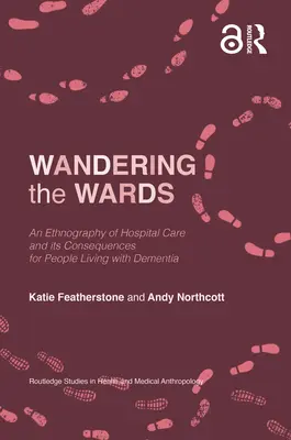 Wandering the Wards: Una etnografía de la atención hospitalaria y sus consecuencias para las personas con demencia - Wandering the Wards: An Ethnography of Hospital Care and Its Consequences for People Living with Dementia