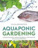 Jardinería acuapónica - Guía paso a paso para criar verduras y peces juntos - Aquaponic Gardening - A Step-by-Step Guide to Raising Vegetables and Fish Together