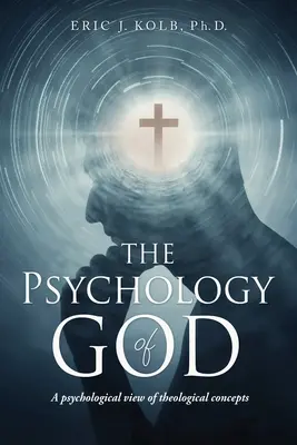 La psicología de Dios: Una visión psicológica de los conceptos teológicos - The Psychology of God: A psychological view of theological concepts