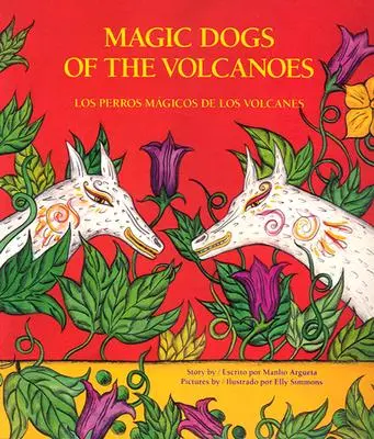 Magic Dogs of the Volcanoes / Los Perros Mágicos de Los Volcanes = Perros Mágicos de los Volcanes - Magic Dogs of the Volcanoes / Los Perros Mgicos de Los Volcanes = Magic Dogs of the Volcanoes