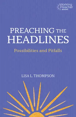 Predicar los titulares: Posibilidades y escollos - Preaching the Headlines: Possibilities and Pitfalls