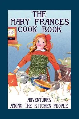 El libro de cocina de Mary Frances: Aventuras entre la gente de la cocina - Mary Frances Cook Book: Adventures Among the Kitchen People