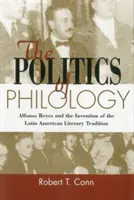 Política filológica - Alfonso Reyes y la invención de la tradición literaria latinoamericana - Politics Of Philology - Alfonso Reyes and the Invention of the Latin American Literary Tradition