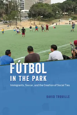 Fútbol en el parque: Inmigrantes, fútbol y creación de vínculos sociales - Ftbol in the Park: Immigrants, Soccer, and the Creation of Social Ties