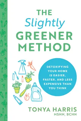 El Método Un Poco Más Verde: Desintoxicar tu casa es más fácil, rápido y barato de lo que crees - The Slightly Greener Method: Detoxifying Your Home Is Easier, Faster, and Less Expensive Than You Think