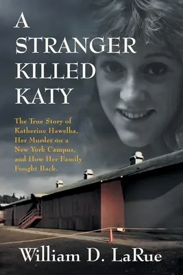 Un extraño mató a Katy: La verdadera historia de Katherine Hawelka, su asesinato en un campus de Nueva York y cómo se defendió su familia - A Stranger Killed Katy: The True Story of Katherine Hawelka, Her Murder on a New York Campus, and How Her Family Fought Back