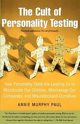 El culto a los tests de personalidad: Cómo los tests de personalidad nos están llevando a maleducar a nuestros hijos, a gestionar mal nuestras empresas y a entendernos mal a nosotros mismos - The Cult of Personality Testing: How Personality Tests Are Leading Us to Miseducate Our Children, Mismanage Our Companies, and Misunderstand Ourselves