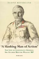 Un hombre de acción: La vida del teniente general Sir Aylmer Hunter-Weston MP - A Slashing Man of Action: The Life of Lieutenant-General Sir Aylmer Hunter-Weston MP