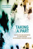 Taking [A]part - The Politics and Aesthetics of Participation in Experience-Centered Design (McCarthy John (Director de la Escuela University College Cork)) - Taking [A]part - The Politics and Aesthetics of Participation in Experience-Centered Design (McCarthy John (Head of School University College Cork))