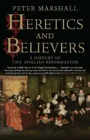 Herejes y creyentes: Historia de la Reforma inglesa - Heretics and Believers: A History of the English Reformation