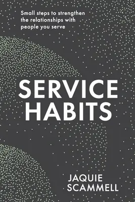 Hábitos de servicio: Pequeños pasos para fortalecer las relaciones con las personas a las que sirve - Service Habits: Small steps to strengthen the relationships with people you serve