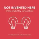 No se ha inventado aquí: Innovación intersectorial - Not Invented Here: Cross-Industry Innovation