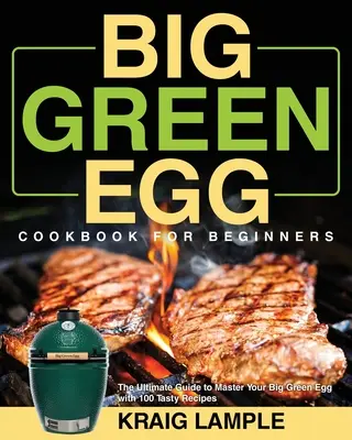 Libro de cocina Big Green Egg para principiantes - Big Green Egg Cookbook for Beginners