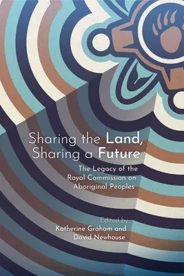 Compartir la tierra, compartir el futuro: El legado de la Comisión Real sobre los Pueblos Aborígenes - Sharing the Land, Sharing a Future: The Legacy of the Royal Commission on Aboriginal Peoples