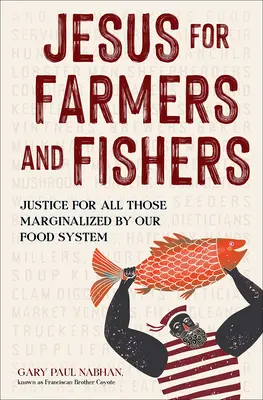 Jesús por los agricultores y los pescadores: Justicia para todos los marginados por nuestro sistema alimentario - Jesus for Farmers and Fishers: Justice for All Those Marginalized by Our Food System