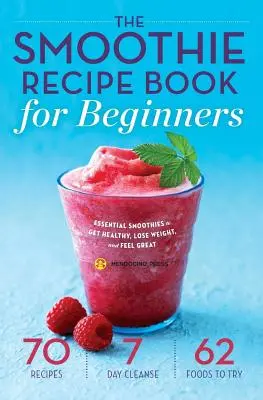 Smoothie Recipe Book for Beginners: Smoothies esenciales para estar sano, perder peso y sentirse bien - Smoothie Recipe Book for Beginners: Essential Smoothies to Get Healthy, Lose Weight, and Feel Great