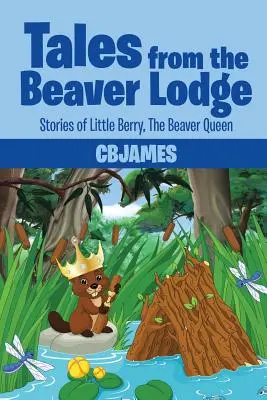 Cuentos de la cabaña de los castores: Historias de la pequeña Berry, la reina de los castores - Tales from the Beaver Lodge: Stories of Little Berry, the Beaver Queen