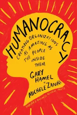 Humanocracia: Crear organizaciones tan asombrosas como las personas que las componen - Humanocracy: Creating Organizations as Amazing as the People Inside Them