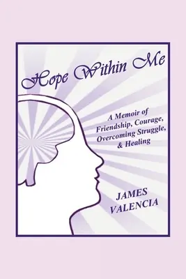 La esperanza en mí: Memorias de amistad, coraje, superación y curación - Hope Within Me: A Memoir of Friendship, Courage, Overcoming Struggle, & Healing