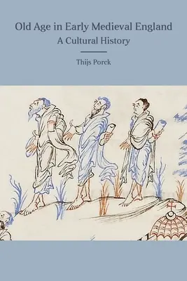 La vejez en la Inglaterra altomedieval: Una historia cultural - Old Age in Early Medieval England: A Cultural History