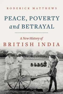 Paz, pobreza y traición: Una nueva historia de la India británica - Peace, Poverty and Betrayal: A New History of British India