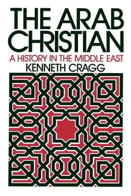 El cristiano árabe: Una historia en Oriente Próximo - The Arab Christian: A History in the Middle East