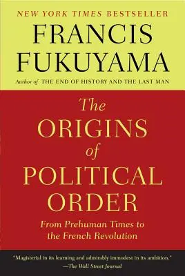 Los orígenes del orden político: De los tiempos prehumanos a la Revolución Francesa - The Origins of Political Order: From Prehuman Times to the French Revolution