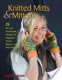 Mitones y manoplas de punto: 25 diseños divertidos y modernos de guantes sin dedos, manoplas y muñequeras. - Knitted Mitts & Mittens: 25 Fun and Fashionable Designs for Fingerless Gloves, Mittens, and Wrist Warmers