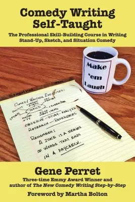 Escritura de comedia autodidacta: El curso de creación de habilidades profesionales para escribir comedia stand-up, de sketches y de situaciones - Comedy Writing Self-Taught: The Professional Skill-Building Course in Writing Stand-Up, Sketch, and Situation Comedy