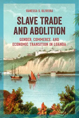 Trata de esclavos y abolición: Género, comercio y transición económica en Luanda - Slave Trade and Abolition: Gender, Commerce, and Economic Transition in Luanda