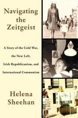 Navigating the Zeitgeist: Una historia de la Guerra Fría, la Nueva Izquierda, el republicanismo irlandés y el comunismo internacional - Navigating the Zeitgeist: A Story of the Cold War, the New Left, Irish Republicanism, and International Communism