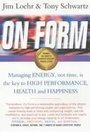 En forma - Gestionar la energía, no el tiempo, es la clave del alto rendimiento, la salud y la felicidad - On Form - Managing Energy, Not Time, is the Key to High Performance, Health and Happiness