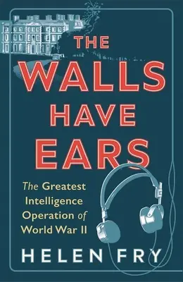 Los muros tienen orejas: La mayor operación de inteligencia de la Segunda Guerra Mundial - The Walls Have Ears: The Greatest Intelligence Operation of World War II