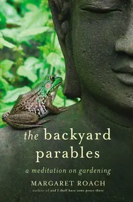 Las parábolas del jardín: Lecciones sobre jardinería y la vida - The Backyard Parables: Lessons on Gardening, and Life