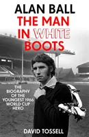 Alan Ball: The Man in White Boots - La biografía del héroe más joven del Mundial de 1966 - Alan Ball: The Man in White Boots - The biography of the youngest 1966 World Cup Hero