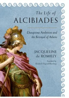 La vida de Alcibíades: Ambición peligrosa y traición a Atenas - The Life of Alcibiades: Dangerous Ambition and the Betrayal of Athens