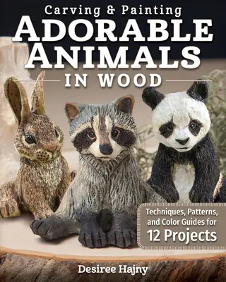 Tallar y pintar adorables animales en madera: Técnicas, patrones y guías de color para 12 proyectos - Carving & Painting Adorable Animals in Wood: Techniques, Patterns, and Color Guides for 12 Projects