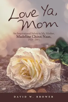 Te quiero, mamá: Un inspirador homenaje a mi madre, Madeline Chinn Naas, 1929-2001 - Love Ya, Mom: An Inspirational Salute to My Mother, Madeline Chinn Naas, 1929-2001
