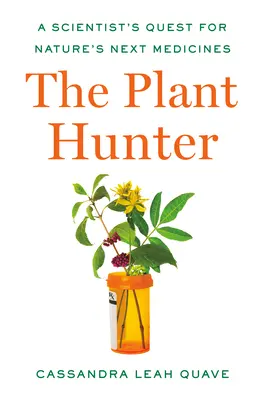 El cazador de plantas: La búsqueda científica de las próximas medicinas de la naturaleza - The Plant Hunter: A Scientist's Quest for Nature's Next Medicines