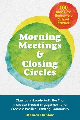 Reuniones matinales y círculos de cierre: Actividades preparadas para el aula que aumentan la participación de los estudiantes y crean una comunidad de aprendizaje positiva - Morning Meetings and Closing Circles: Classroom-Ready Activities That Increase Student Engagement and Create a Positive Learning Community