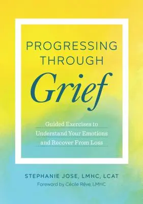 Progresando en el duelo: Ejercicios guiados para comprender tus emociones y recuperarte de una pérdida - Progressing Through Grief: Guided Exercises to Understand Your Emotions and Recover from Loss